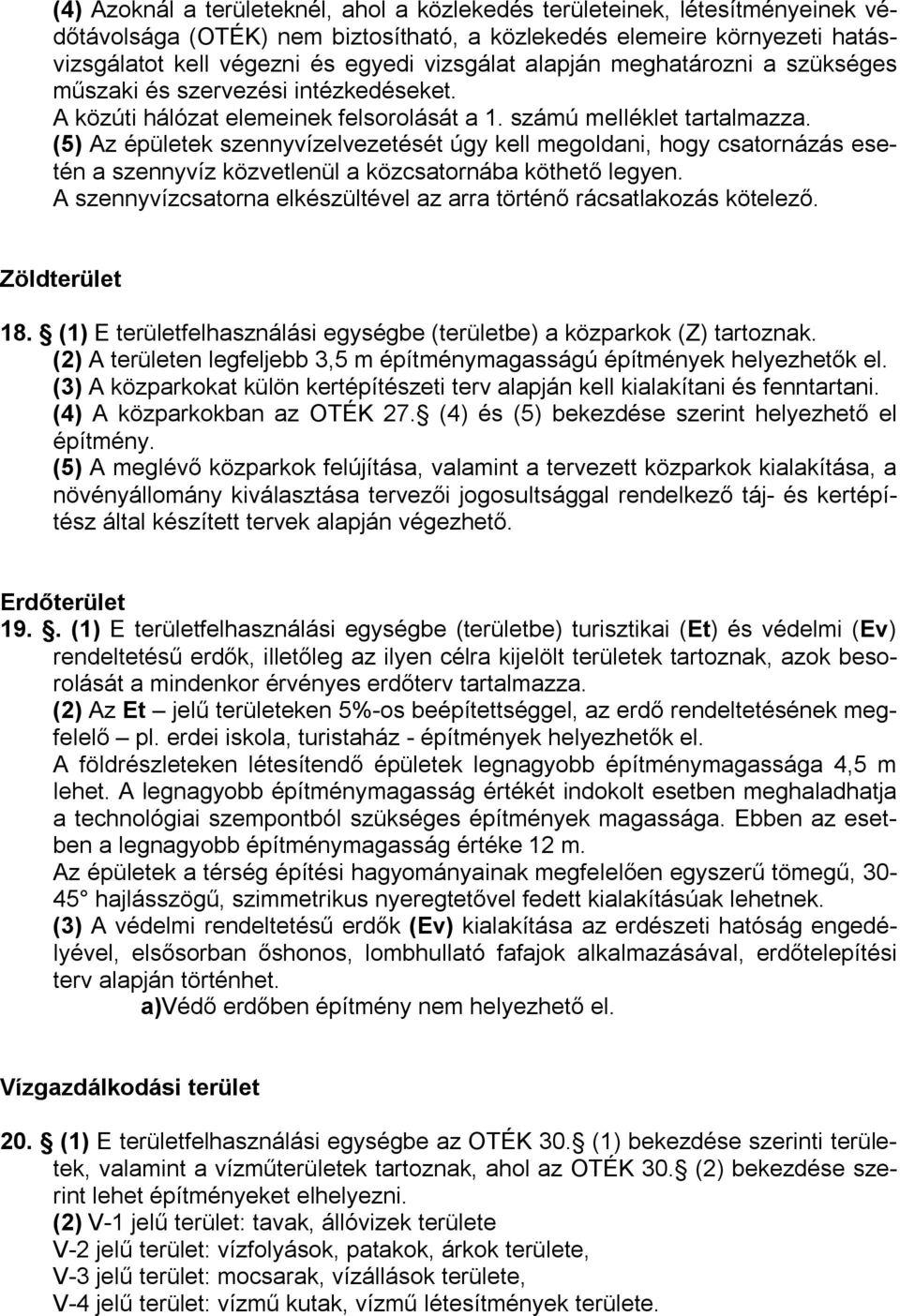 (5) Az épületek szennyvízelvezetését úgy kell megoldani, hogy csatornázás esetén a szennyvíz közvetlenül a közcsatornába köthető legyen.