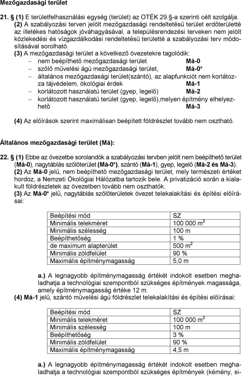 rendeltetésű területté a szabályozási terv módosításával sorolható.