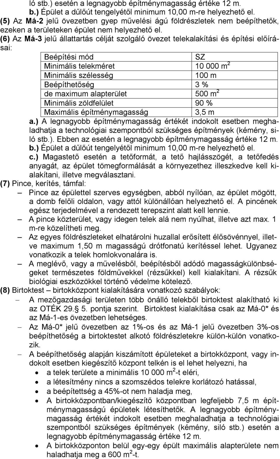 (6) Az Má-3 jelű állattartás célját szolgáló övezet telekalakítási és építési előírásai: Beépítési mód SZ Minimális telekméret 10 000 m 2 Minimális szélesség 100 m Beépíthetőség 3 % de maximum