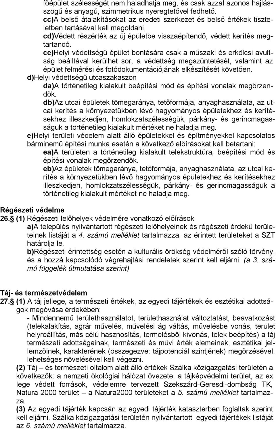 ce)helyi védettségű épület bontására csak a műszaki és erkölcsi avultság beálltával kerülhet sor, a védettség megszüntetését, valamint az épület felmérési és fotódokumentációjának elkészítését