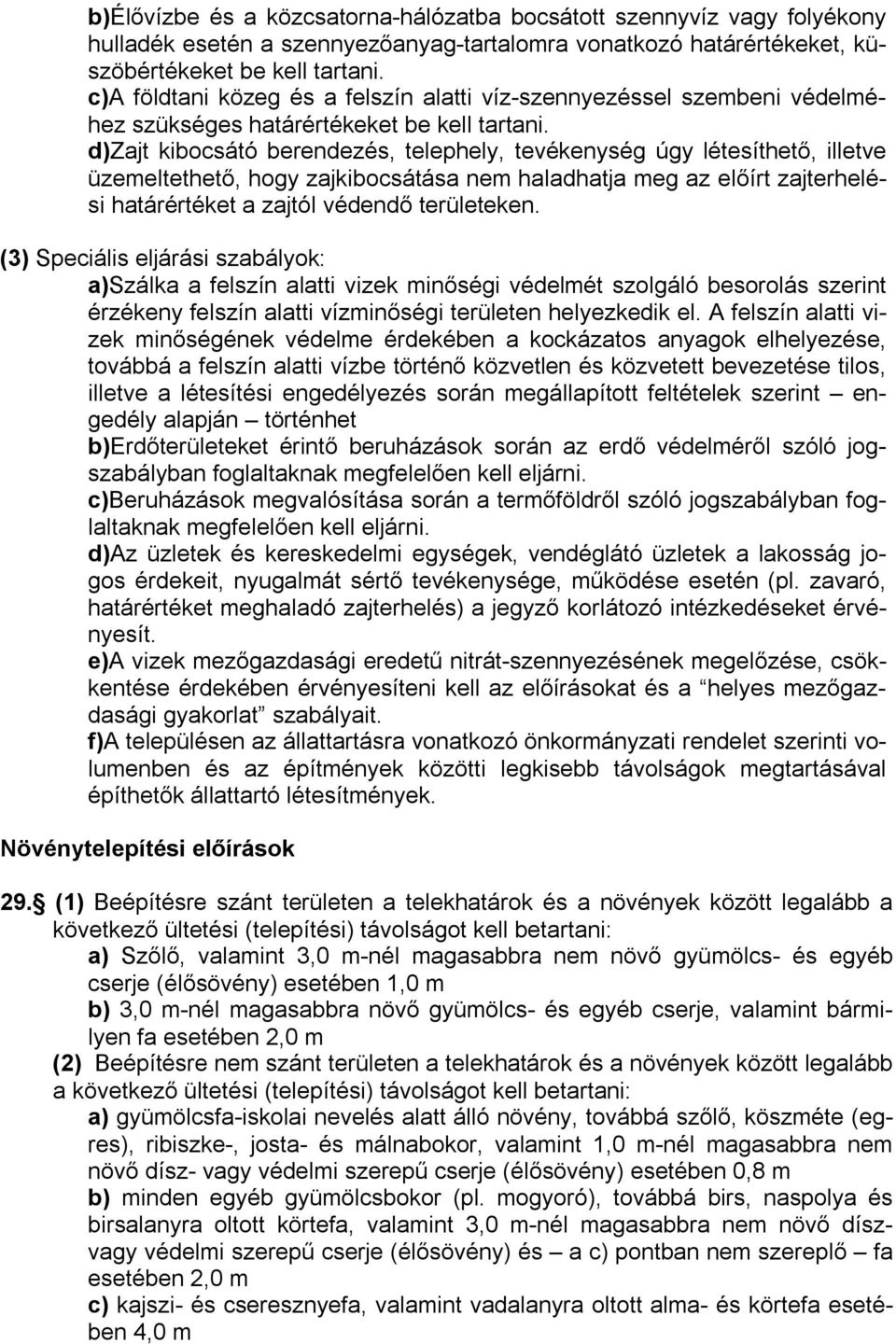 d)zajt kibocsátó berendezés, telephely, tevékenység úgy létesíthető, illetve üzemeltethető, hogy zajkibocsátása nem haladhatja meg az előírt zajterhelési határértéket a zajtól védendő területeken.