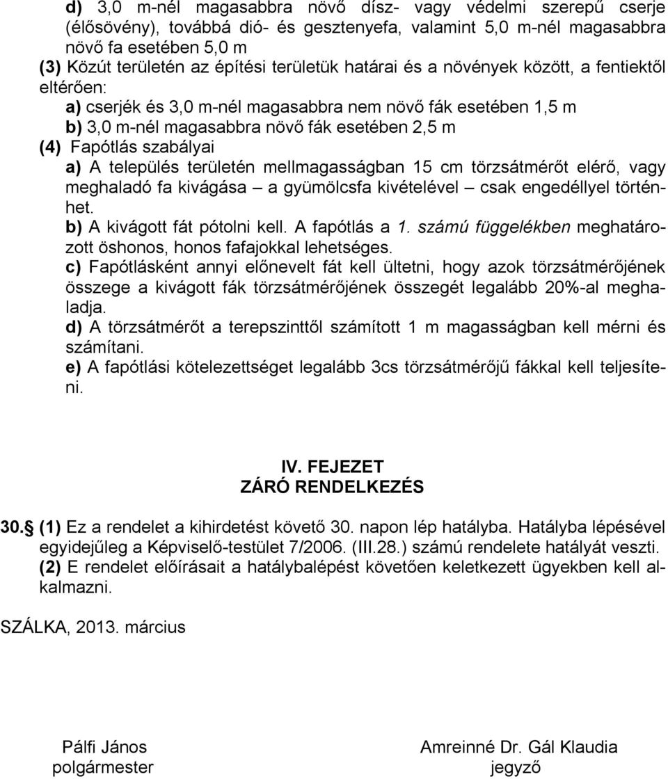 település területén mellmagasságban 15 cm törzsátmérőt elérő, vagy meghaladó fa kivágása a gyümölcsfa kivételével csak engedéllyel történhet. b) A kivágott fát pótolni kell. A fapótlás a 1.