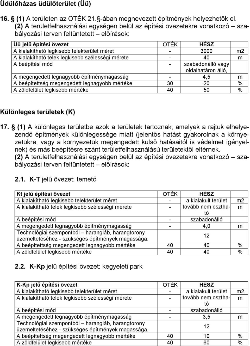 3000 m2 A kialakítható telek legkisebb szélességi mérete - 40 m A beépítési mód - szabadonálló vagy oldalhatáron álló, A megengedett legnagyobb építménymagasság - 4,5 m A beépítettség megengedett