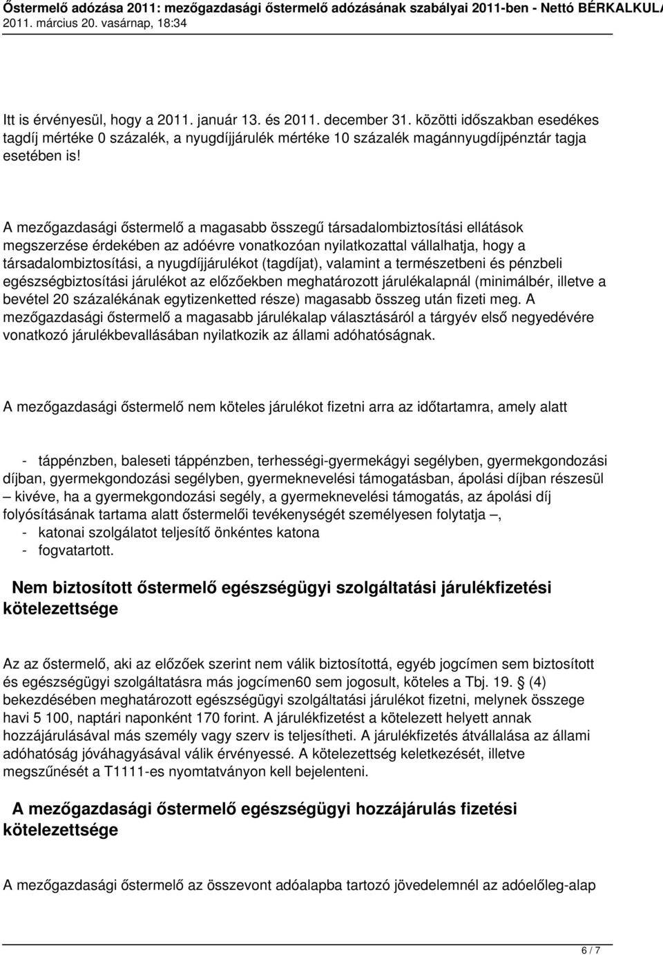 (tagdíjat), valamint a természetbeni és pénzbeli egészségbiztosítási járulékot az előzőekben meghatározott járulékalapnál (minimálbér, illetve a bevétel 20 százalékának egytizenketted része) magasabb