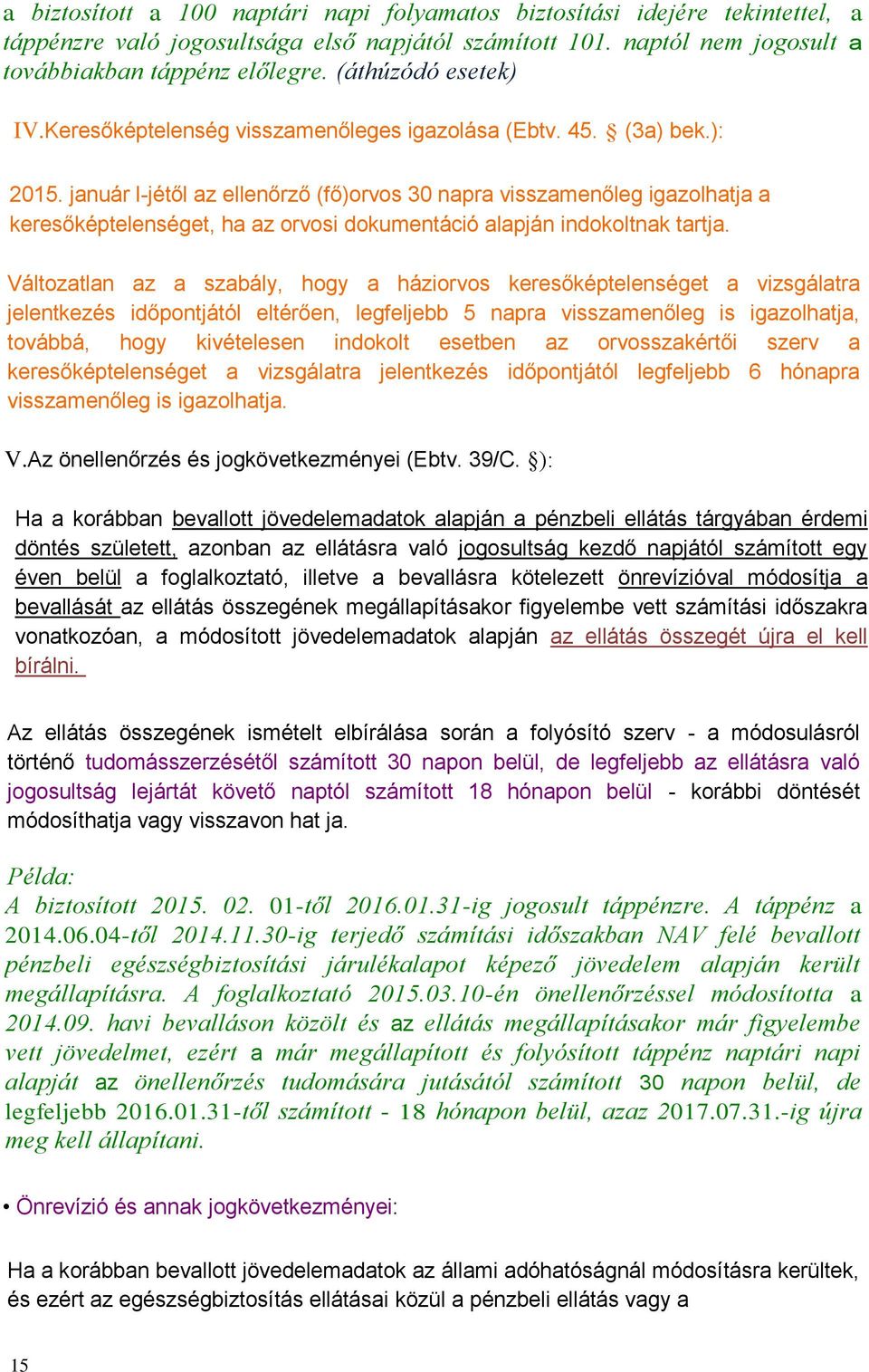 január l-jétől az ellenőrző (fő)orvos 30 napra visszamenőleg igazolhatja a keresőképtelenséget, ha az orvosi dokumentáció alapján indokoltnak tartja.