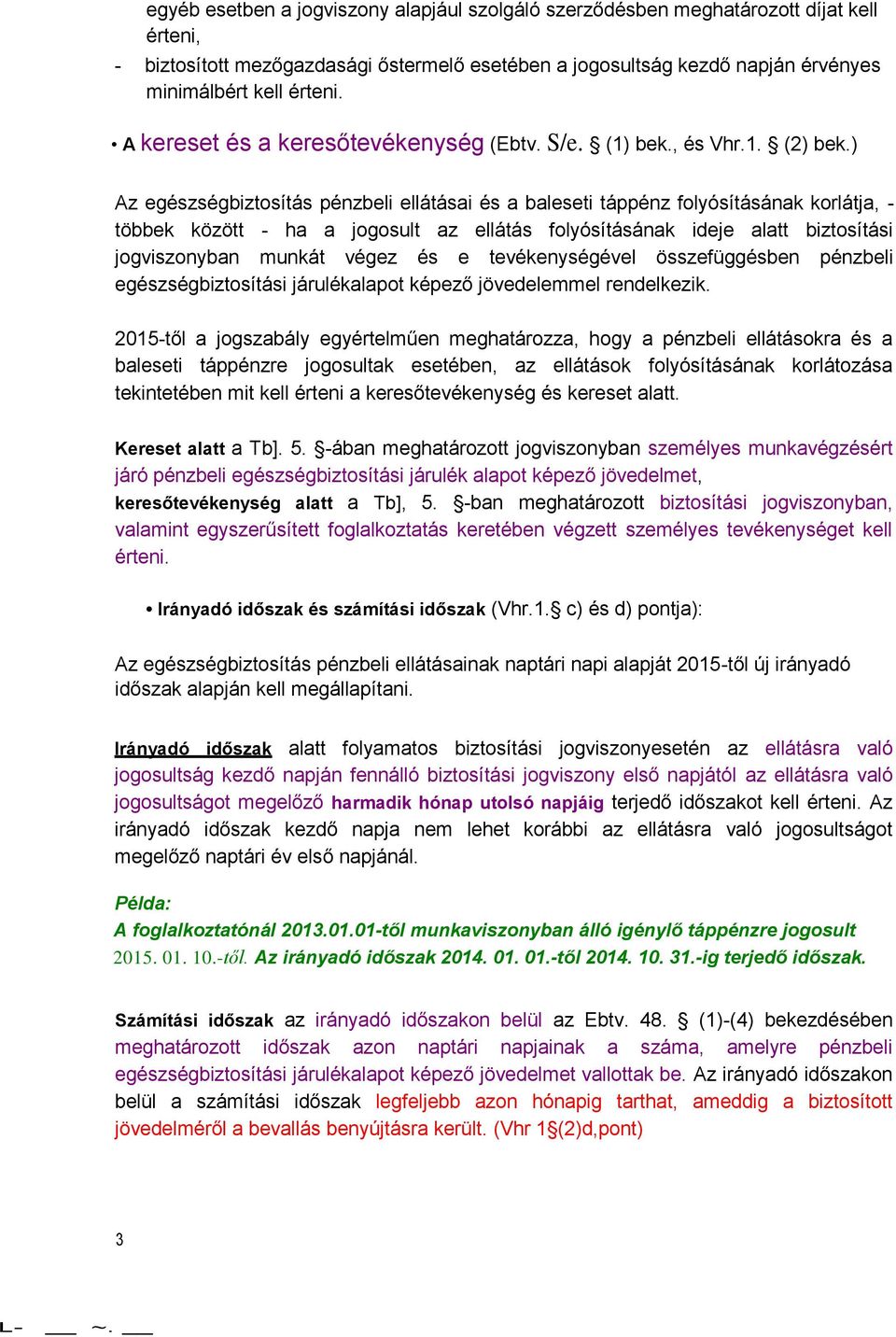 ) Az egészségbiztosítás pénzbeli ellátásai és a baleseti táppénz folyósításának korlátja, - többek között - ha a jogosult az ellátás folyósításának ideje alatt biztosítási jogviszonyban munkát végez