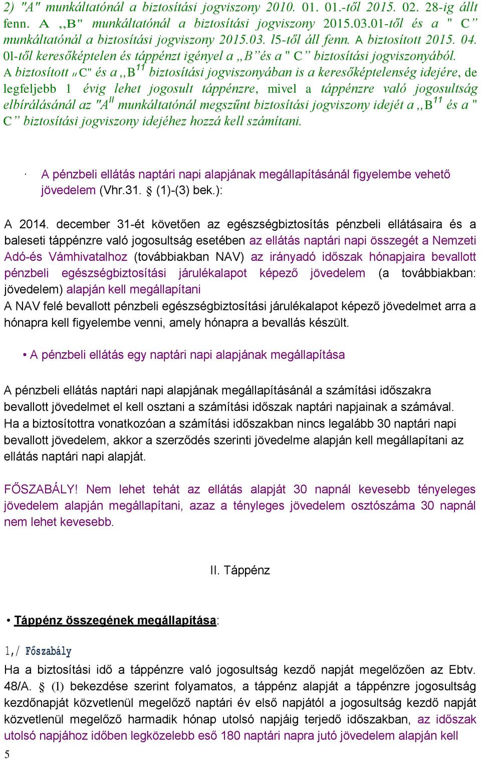 A biztosított II C" és a,,b 11 biztosítási jogviszonyában is a keresőképtelenség idejére, de legfeljebb 1 évig lehet jogosult táppénzre, mivel a táppénzre való jogosultság elbírálásánál az "A II