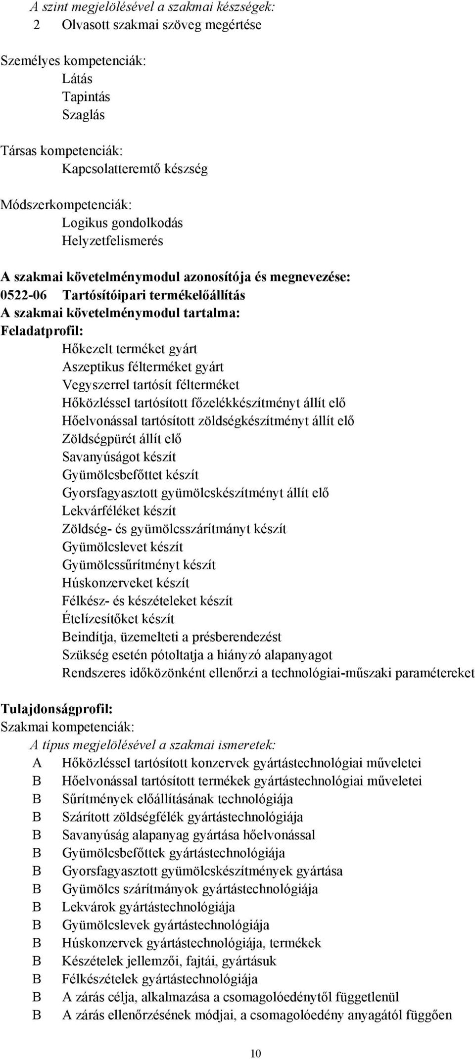 terméket gyárt Aszeptikus félterméket gyárt Vegyszerrel tartósít félterméket Hőközléssel tartósított főzelékkészítményt állít elő Hőelvonással tartósított zöldségkészítményt állít elő Zöldségpürét