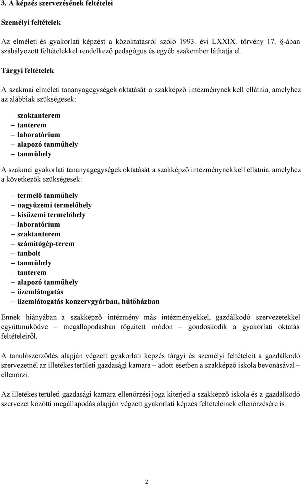 Tárgyi feltételek A szakmai elméleti tananyagegységek oktatását a szakképző intézménynek kell ellátnia, amelyhez az alábbiak szükségesek: szaktanterem tanterem laboratórium alapozó tanműhely