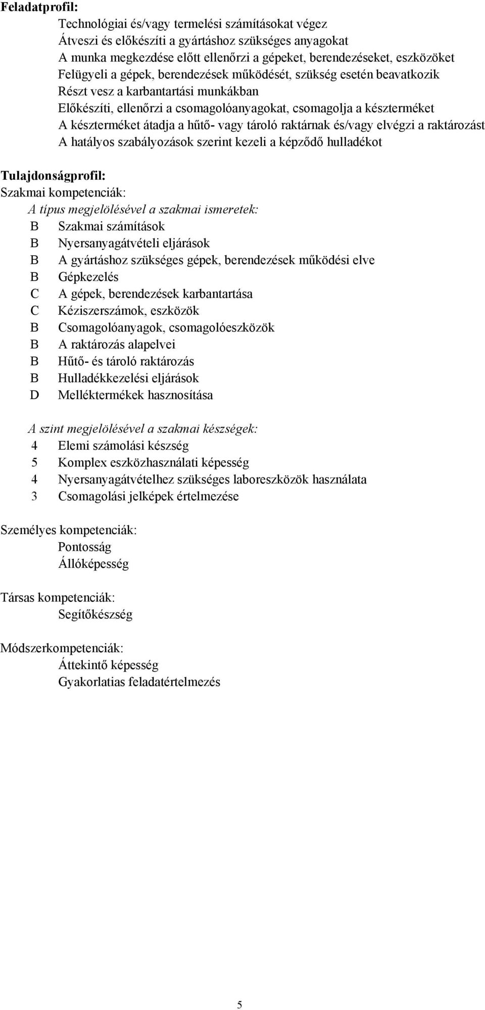 a hűtő vagy tároló raktárnak és/vagy elvégzi a raktározást A hatályos szabályozások szerint kezeli a képződő hulladékot Tulajdonságprofil: Szakmai kompetenciák: A típus megjelölésével a szakmai