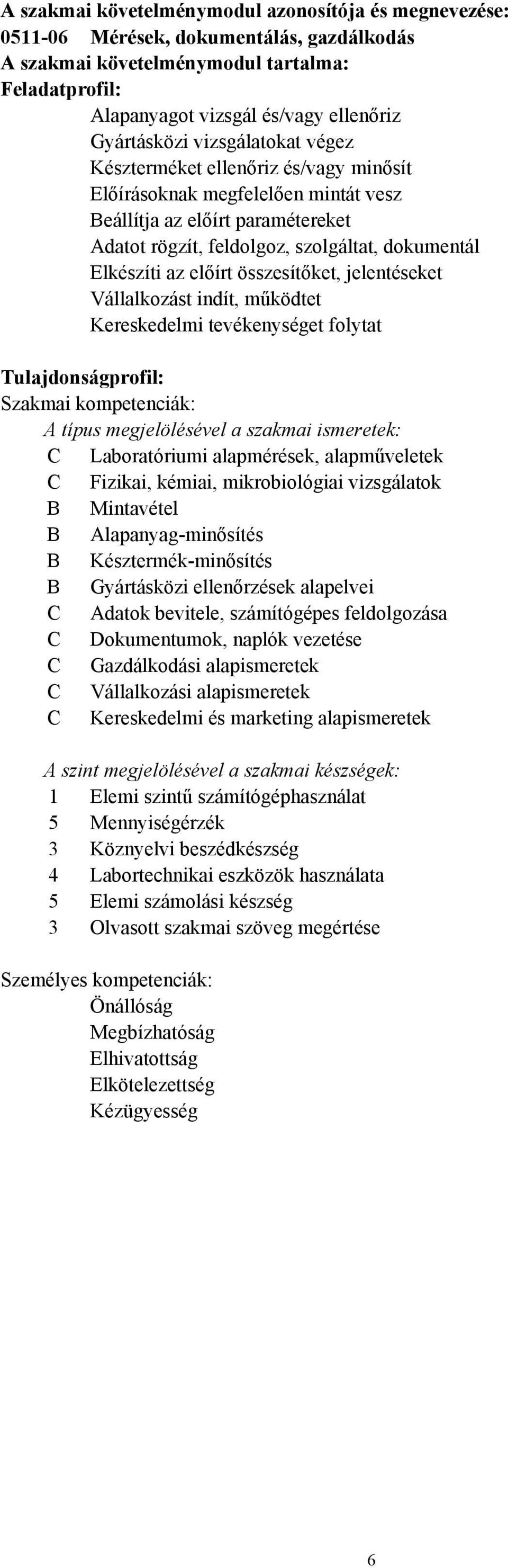 összesítőket, jelentéseket Vállalkozást indít, működtet Kereskedelmi tevékenységet folytat Tulajdonságprofil: Szakmai kompetenciák: A típus megjelölésével a szakmai ismeretek: C Laboratóriumi