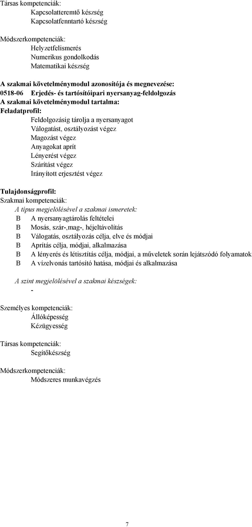 végez Anyagokat aprít Lényerést végez Szárítást végez Irányított erjesztést végez Tulajdonságprofil: Szakmai kompetenciák: A típus megjelölésével a szakmai ismeretek: B A nyersanyagtárolás feltételei