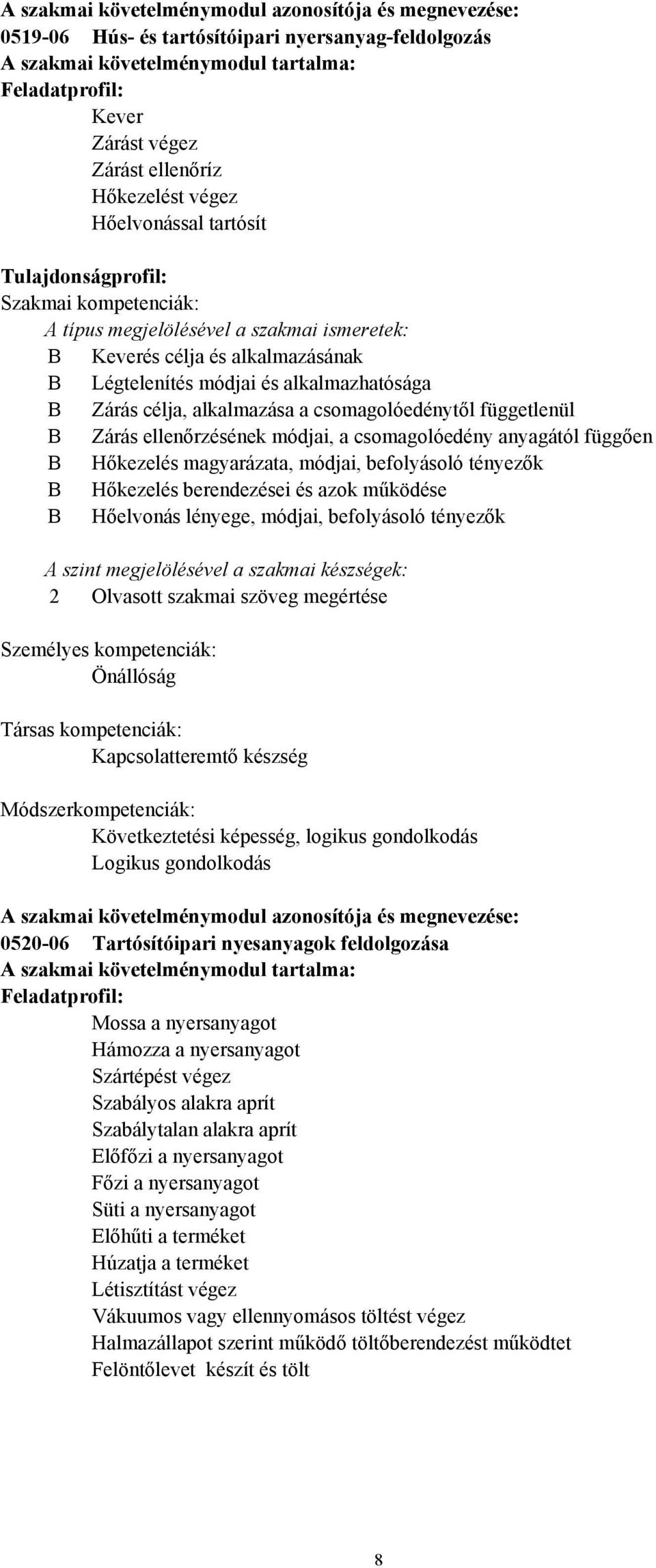B Zárás célja, alkalmazása a csomagolóedénytől függetlenül B Zárás ellenőrzésének módjai, a csomagolóedény anyagától függően B Hőkezelés magyarázata, módjai, befolyásoló tényezők B Hőkezelés
