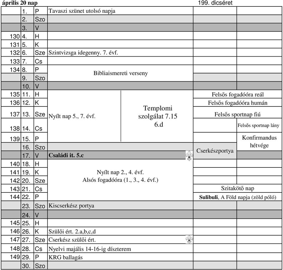 Sze Cserkész szülői ért. 148 28. Cs Nyelvi majális 14-16-ig díszterem 149 29. P KRG ballagás 30. Szo Nyílt nap 5., 7. évf. Bibliaismereti verseny 6.d Nyílt nap 2., 4. évf. Alsós fogadóóra (1.