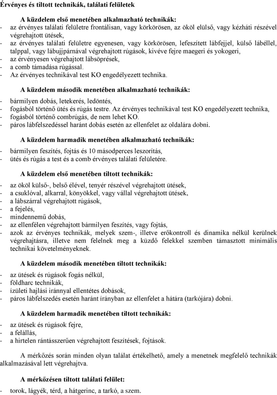 maegeri és yokogeri, - az érvényesen végrehajtott lábsöprések, - a comb támadása rúgással. - Az érvényes technikával test KO engedélyezett technika.