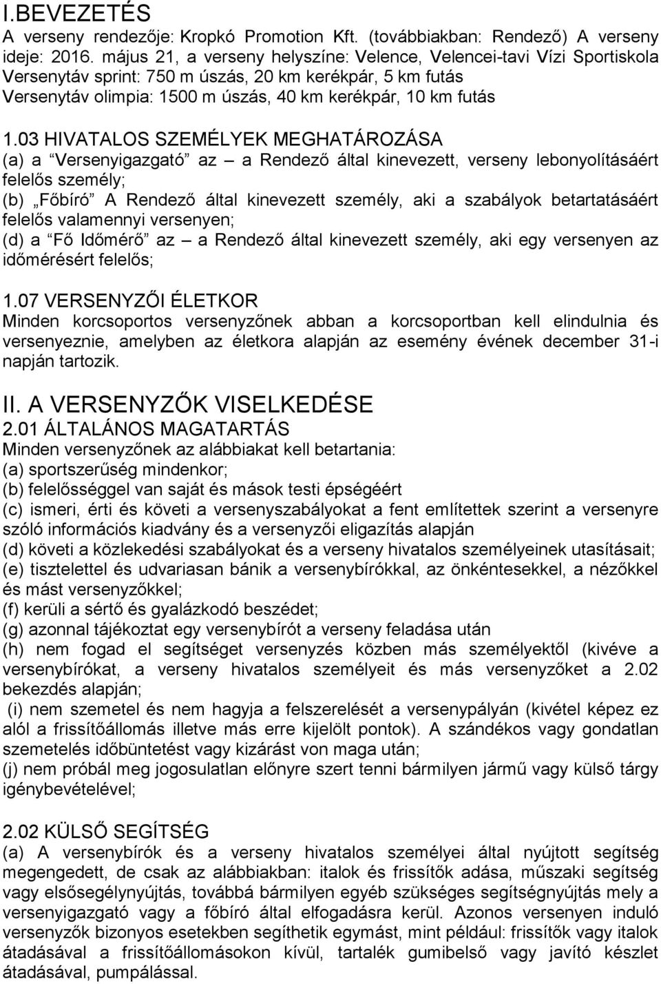 03 HIVATALOS SZEMÉLYEK MEGHATÁROZÁSA (a) a Versenyigazgató az a Rendező által kinevezett, verseny lebonyolításáért felelős személy; (b) Főbíró A Rendező által kinevezett személy, aki a szabályok