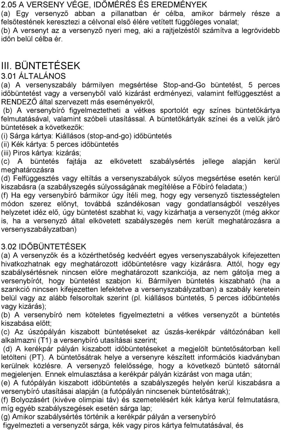 01 ÁLTALÁNOS (a) A versenyszabály bármilyen megsértése Stop-and-Go büntetést, 5 perces időbüntetést vagy a versenyből való kizárást erdményezi, valamint felfüggesztést a RENDEZŐ által szervezett más