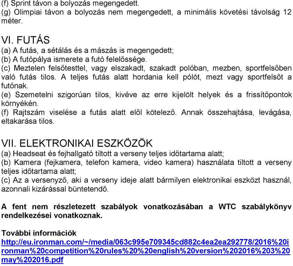 (c) Meztelen felsőtesttel, vagy elszakadt, szakadt polóban, mezben, sportfelsőben való futás tilos. A teljes futás alatt hordania kell pólót, mezt vagy sportfelsőt a futónak.