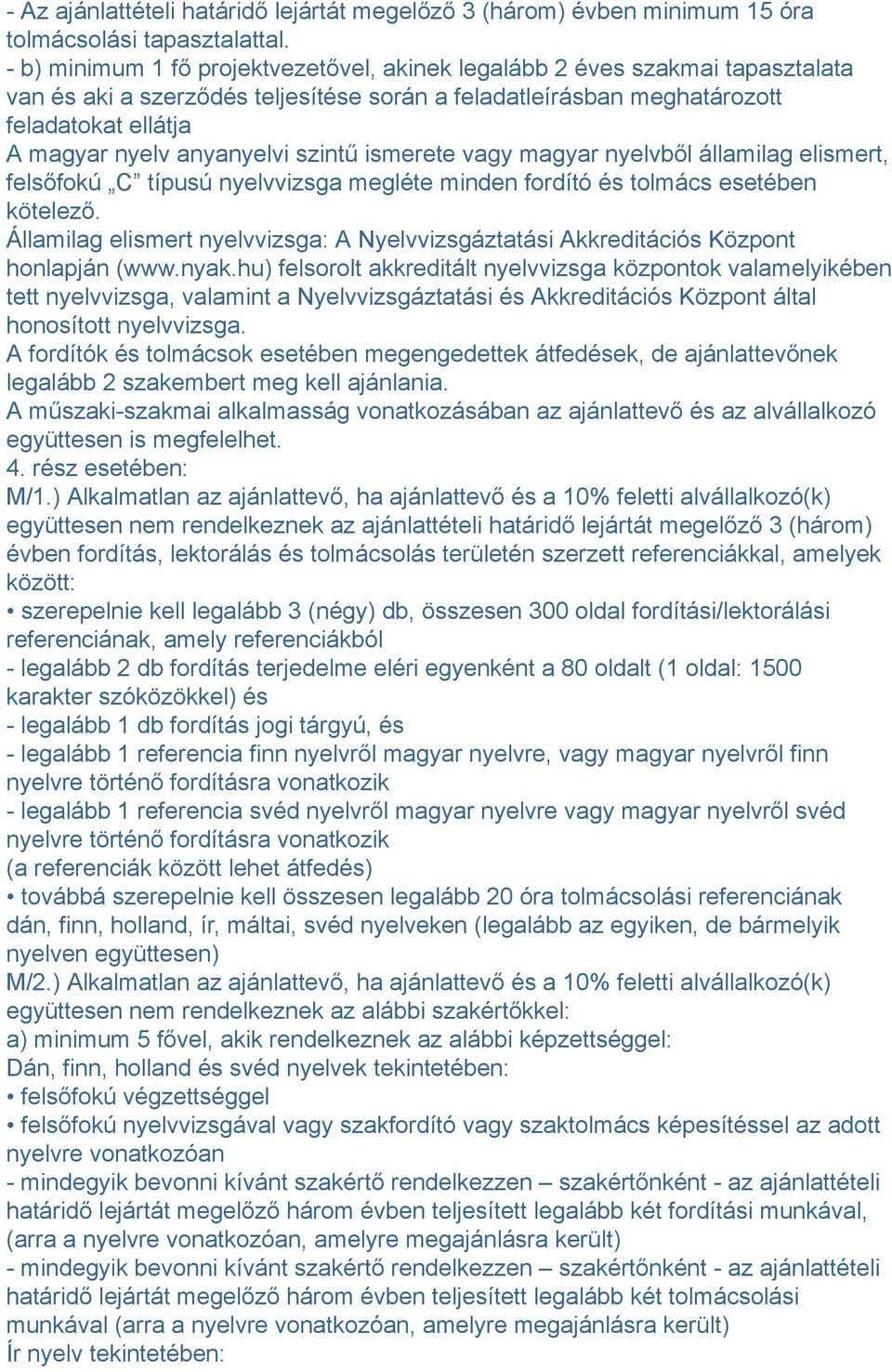 szintű ismerete vagy magyar nyelvből államilag elismert, felsőfokú C típusú nyelvvizsga megléte minden fordító és tolmács esetében kötelező.