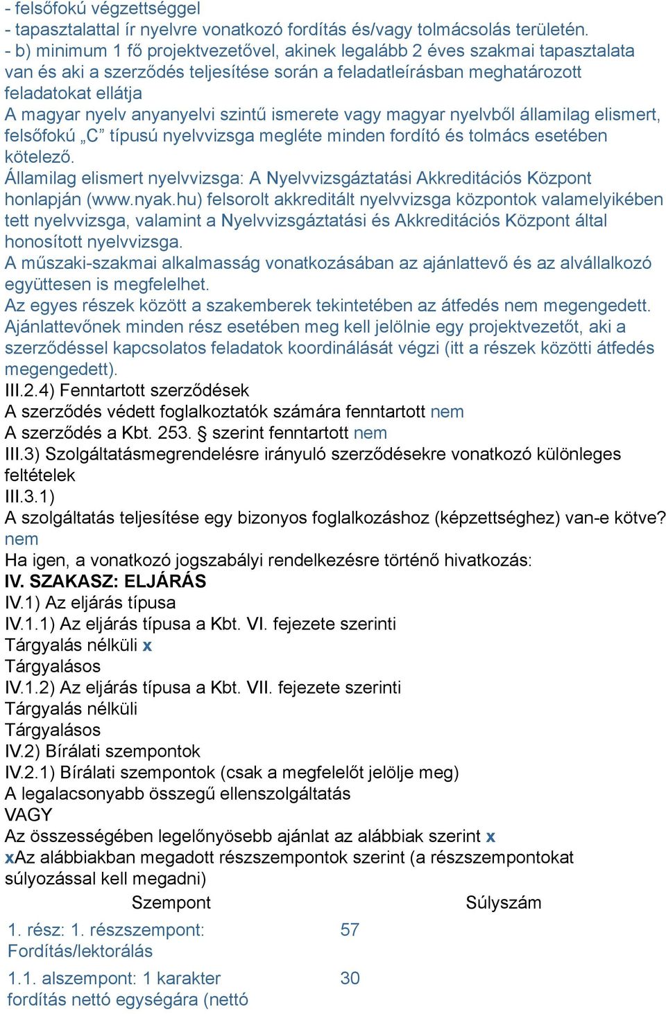 szintű ismerete vagy magyar nyelvből államilag elismert, felsőfokú C típusú nyelvvizsga megléte minden fordító és tolmács esetében kötelező.