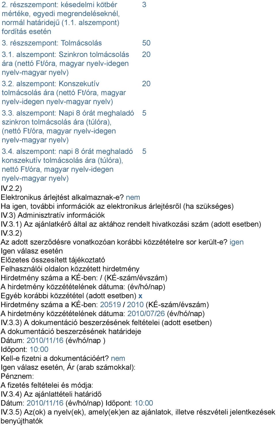3. alszempont: Napi 8 órát meghaladó szinkron tolmácsolás ára (túlóra), (nettó Ft/óra, magyar nyelv-idegen nyelv-magyar nyelv) 3.4.