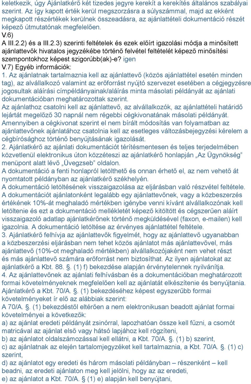 2) és a III.2.3) szerinti feltételek és ezek előírt igazolási módja a minősített ajánlattevők hivatalos jegyzékébe történő felvétel feltételét képező minősítési szempontokhoz képest szigorúbb(ak)-e?