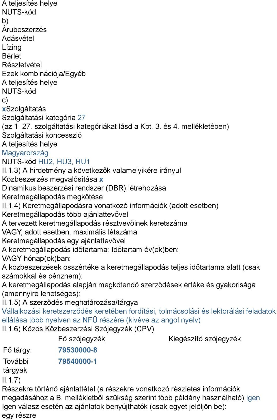 II.1.3) A hirdetmény a következők valamelyikére irányul Közbeszerzés megvalósítása x Dinamikus beszerzési rendszer (DBR) létrehozása Keretmegállapodás megkötése II.1.4) Keretmegállapodásra vonatkozó