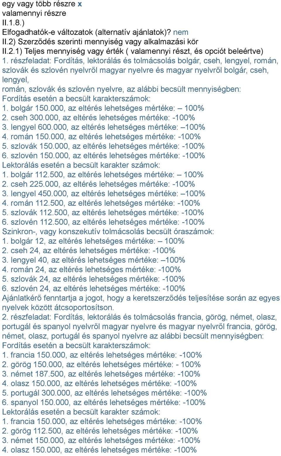 az alábbi becsült mennyiségben: Fordítás esetén a becsült karakterszámok: 1. bolgár 150.000, az eltérés lehetséges mértéke: 100% 2. cseh 300.000, az eltérés lehetséges mértéke: -100% 3. lengyel 600.