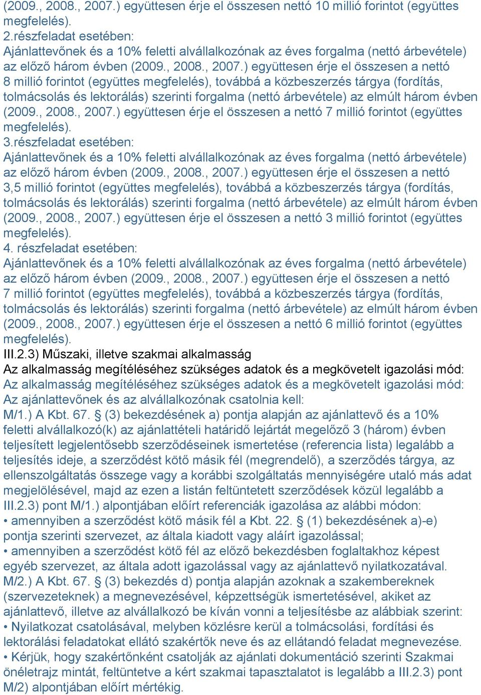 ) együttesen érje el összesen a nettó 8 millió forintot (együttes megfelelés), továbbá a közbeszerzés tárgya (fordítás, tolmácsolás és lektorálás) szerinti forgalma (nettó árbevétele) az elmúlt három