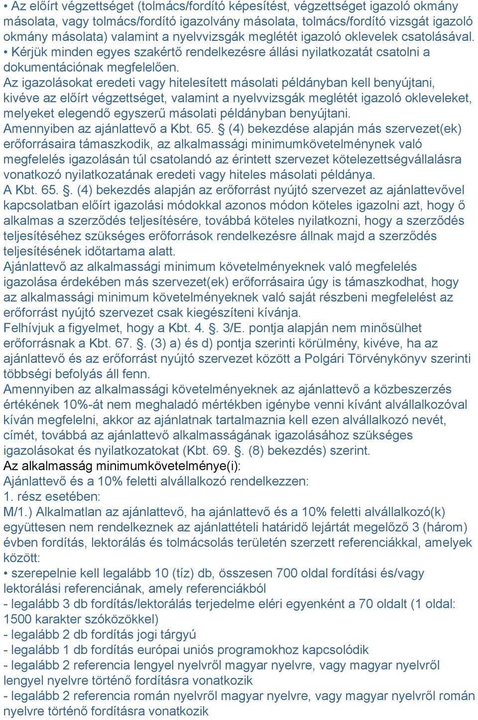 Az igazolásokat eredeti vagy hitelesített másolati példányban kell benyújtani, kivéve az előírt végzettséget, valamint a nyelvvizsgák meglétét igazoló okleveleket, melyeket elegendő egyszerű másolati