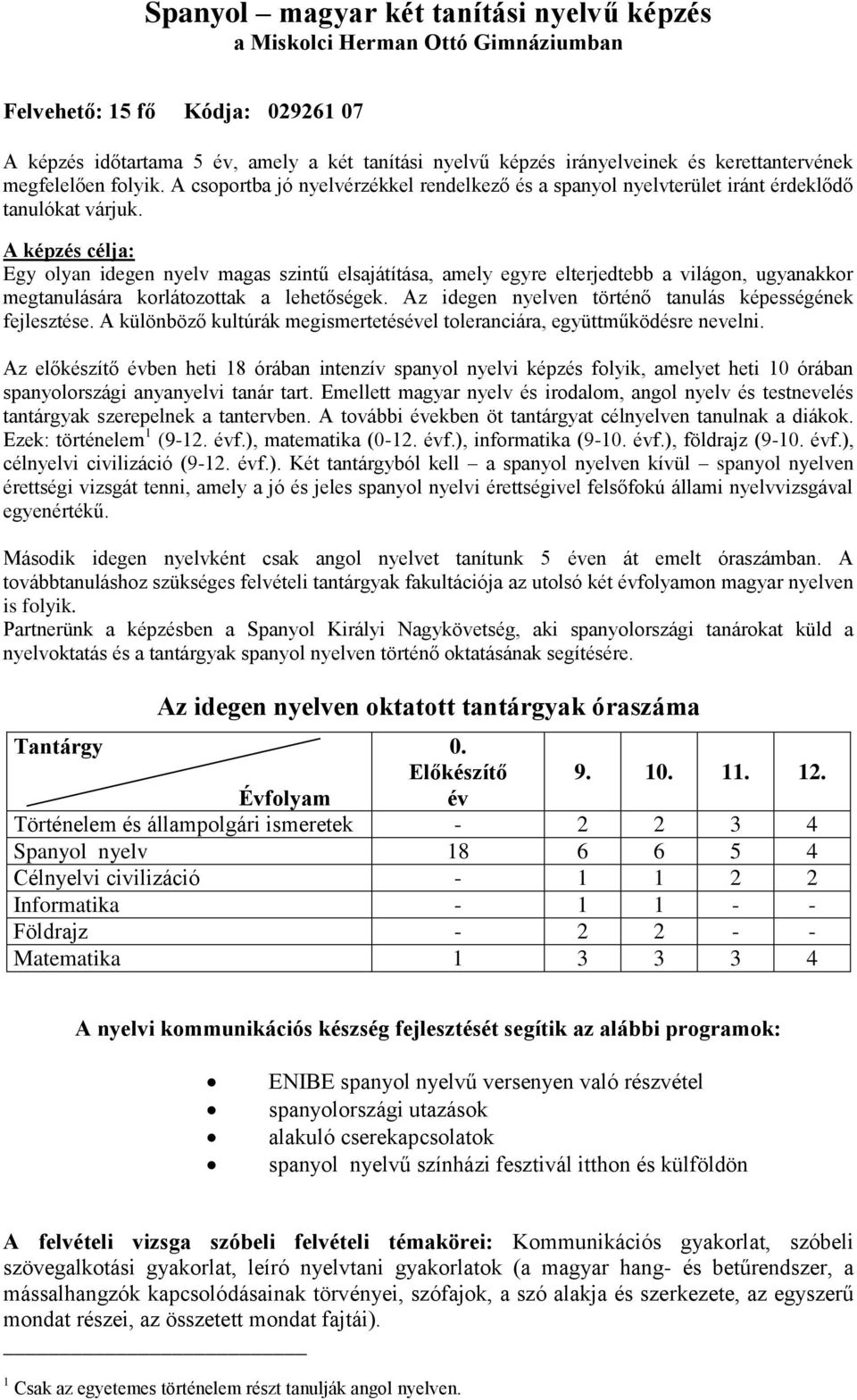 A képzés célja: Egy olyan idegen nyelv magas szintű elsajátítása, amely egyre elterjedtebb a világon, ugyanakkor megtanulására korlátozottak a lehetőségek.