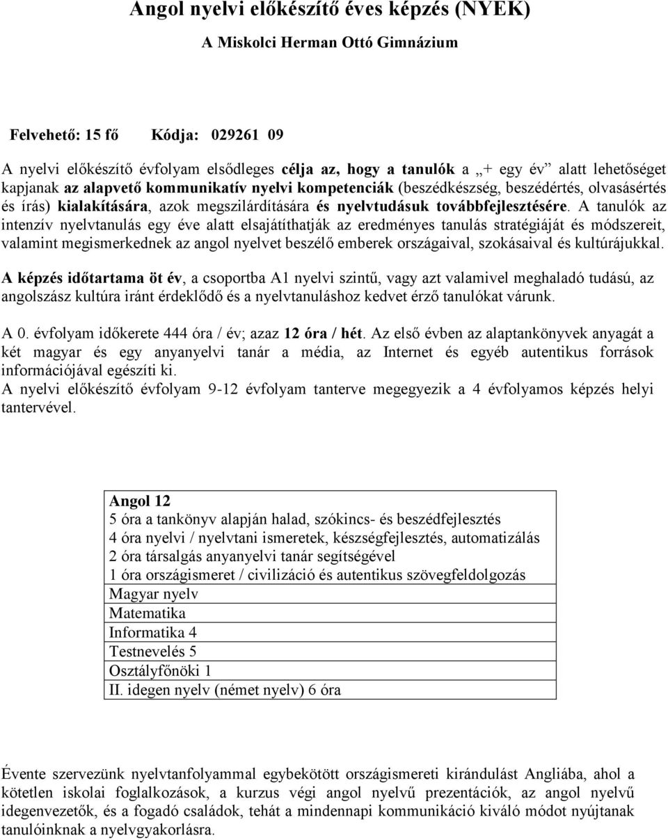 A tanulók az intenzív nyelvtanulás egy éve alatt elsajátíthatják az eredményes tanulás stratégiáját és módszereit, valamint megismerkednek az angol nyelvet beszélő emberek országaival, szokásaival és