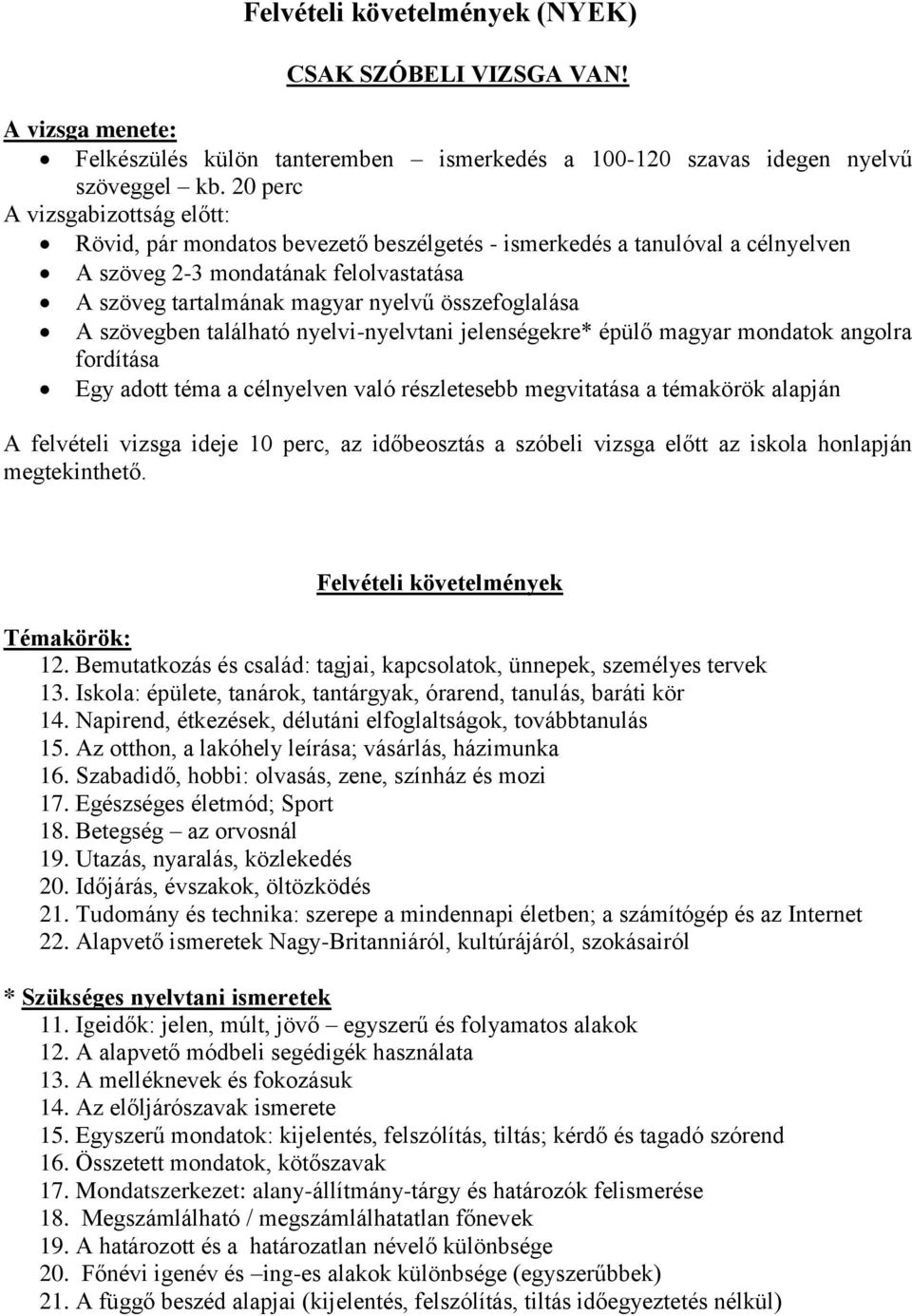 összefoglalása A szövegben található nyelvi-nyelvtani jelenségekre* épülő magyar mondatok angolra fordítása Egy adott téma a célnyelven való részletesebb megvitatása a témakörök alapján A felvételi