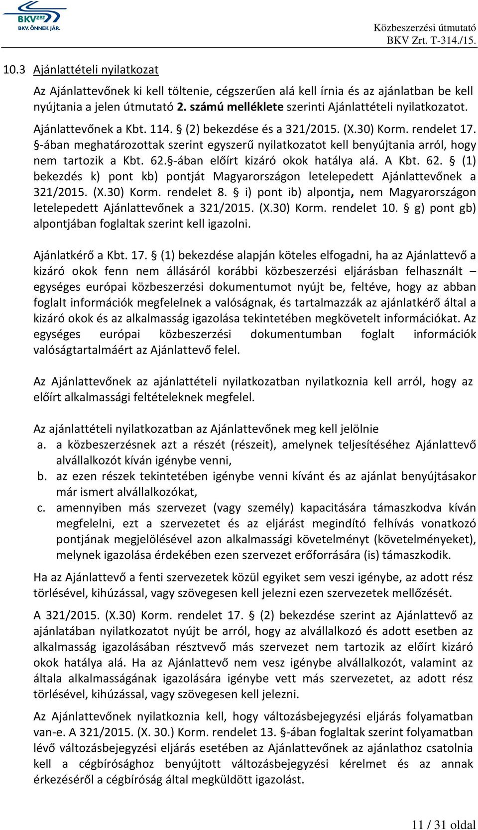 -ában meghatározottak szerint egyszerű nyilatkozatot kell benyújtania arról, hogy nem tartozik a Kbt. 62. -ában előírt kizáró okok hatálya alá. A Kbt. 62. (1) bekezdés k) pont kb) pontját Magyarországon letelepedett Ajánlattevőnek a 321/2015.