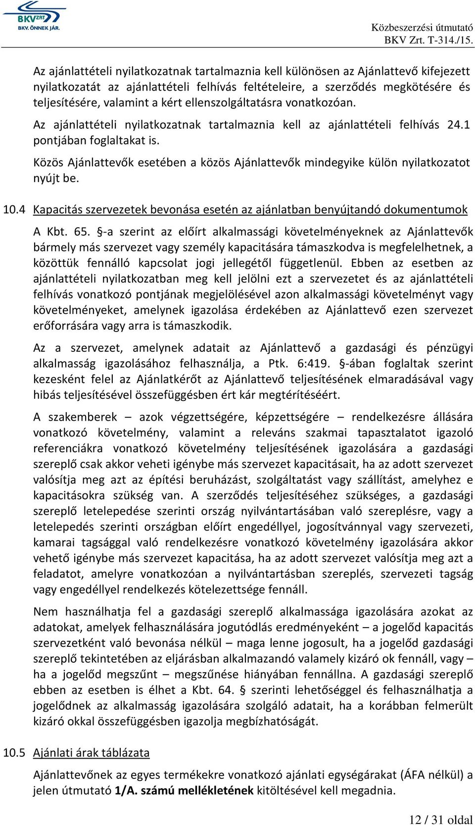 Közös Ajánlattevők esetében a közös Ajánlattevők mindegyike külön nyilatkozatot nyújt be. 10.4 Kapacitás szervezetek bevonása esetén az ajánlatban benyújtandó dokumentumok A Kbt. 65.