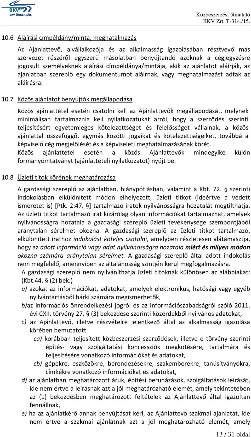 7 Közös ajánlatot benyújtók megállapodása Közös ajánlattétel esetén csatolni kell az Ajánlattevők megállapodását, melynek minimálisan tartalmaznia kell nyilatkozatukat arról, hogy a szerződés