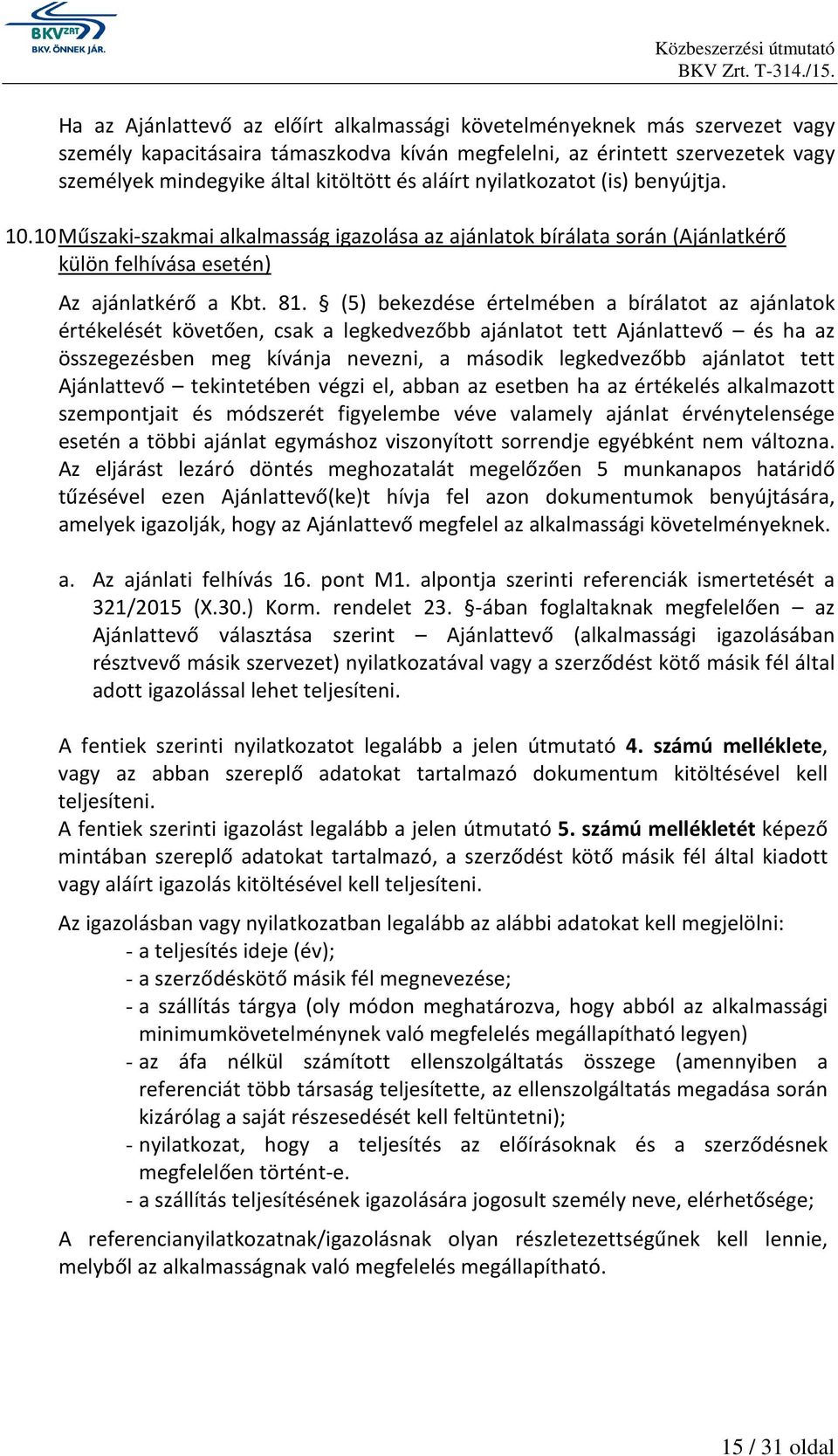 (5) bekezdése értelmében a bírálatot az ajánlatok értékelését követően, csak a legkedvezőbb ajánlatot tett Ajánlattevő és ha az összegezésben meg kívánja nevezni, a második legkedvezőbb ajánlatot