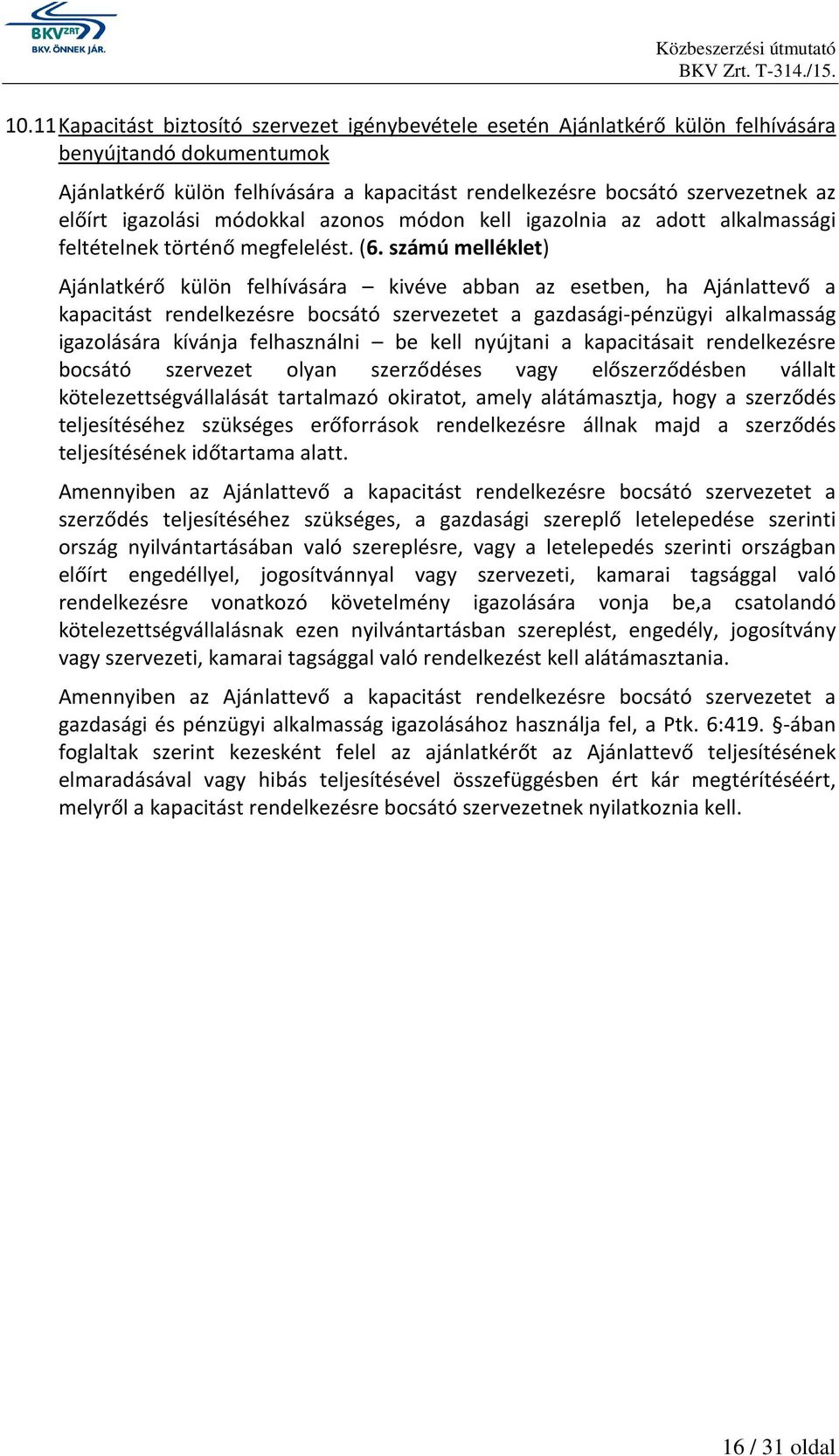 számú melléklet) Ajánlatkérő külön felhívására kivéve abban az esetben, ha Ajánlattevő a kapacitást rendelkezésre bocsátó szervezetet a gazdasági-pénzügyi alkalmasság igazolására kívánja felhasználni