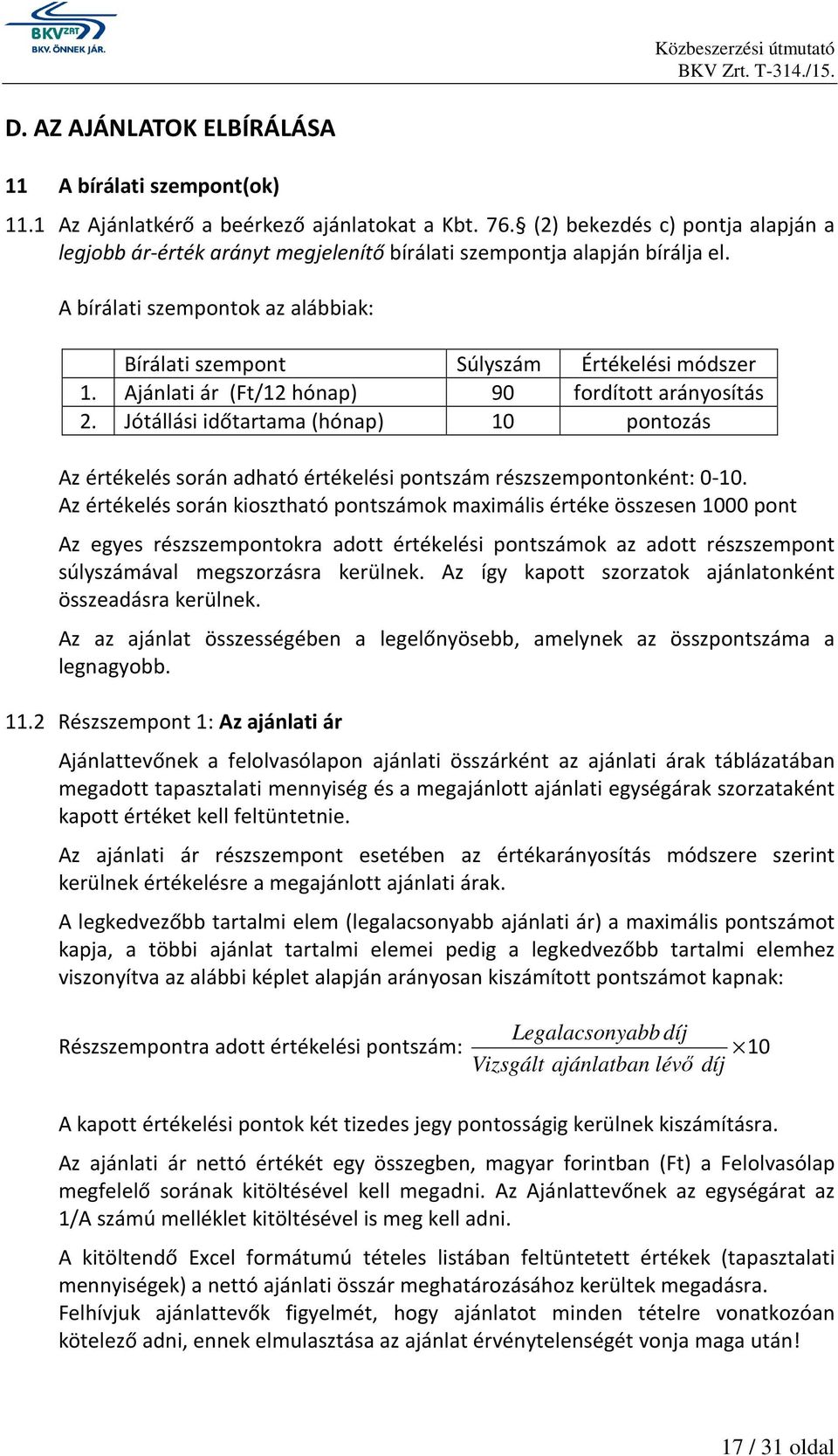 Ajánlati ár (Ft/12 hónap) 90 fordított arányosítás 2. Jótállási időtartama (hónap) 10 pontozás Az értékelés során adható értékelési pontszám részszempontonként: 0-10.