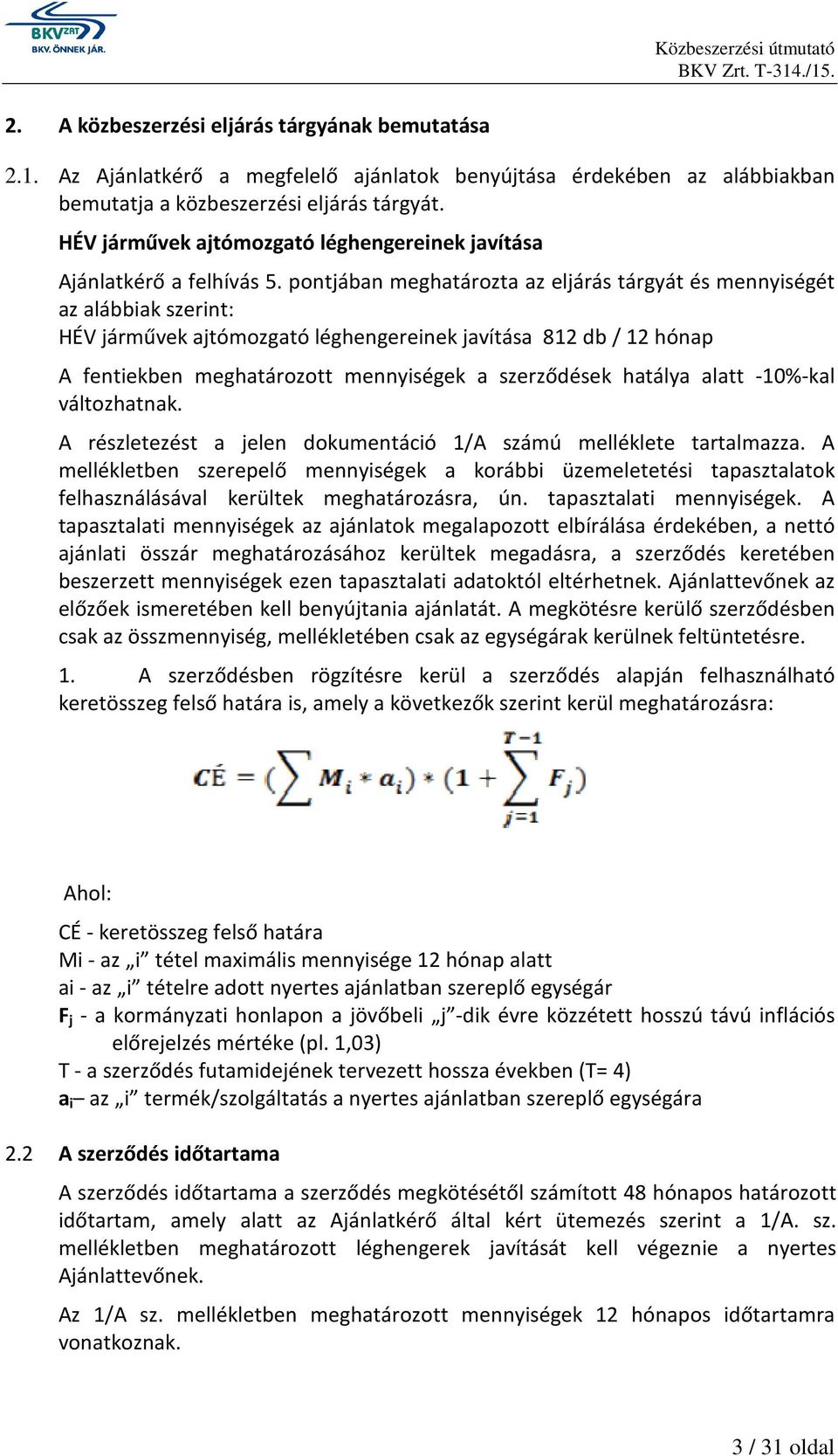 pontjában meghatározta az eljárás tárgyát és mennyiségét az alábbiak szerint: HÉV járművek ajtómozgató léghengereinek javítása 812 db / 12 hónap A fentiekben meghatározott mennyiségek a szerződések