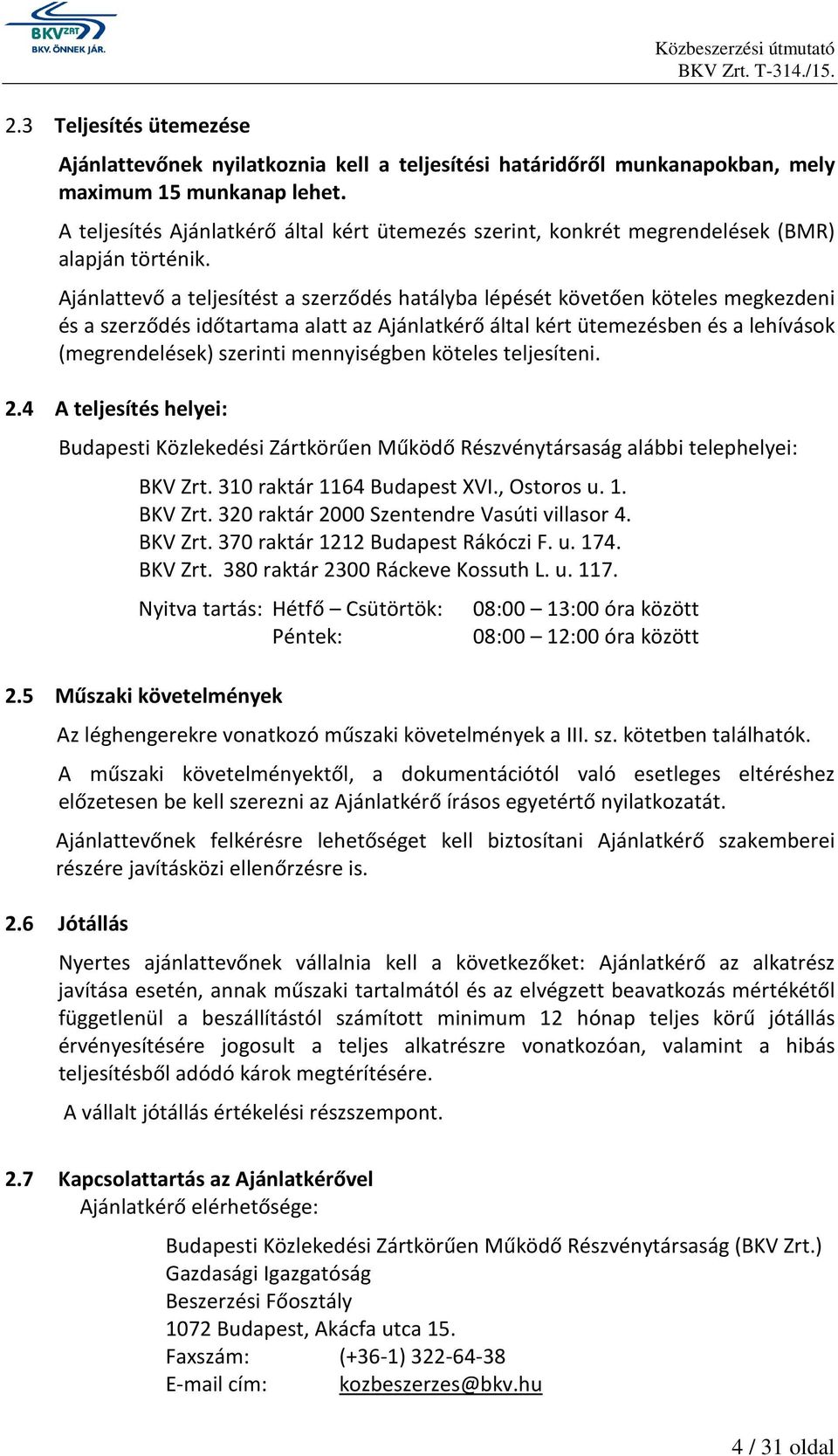 Ajánlattevő a teljesítést a szerződés hatályba lépését követően köteles megkezdeni és a szerződés időtartama alatt az Ajánlatkérő által kért ütemezésben és a lehívások (megrendelések) szerinti
