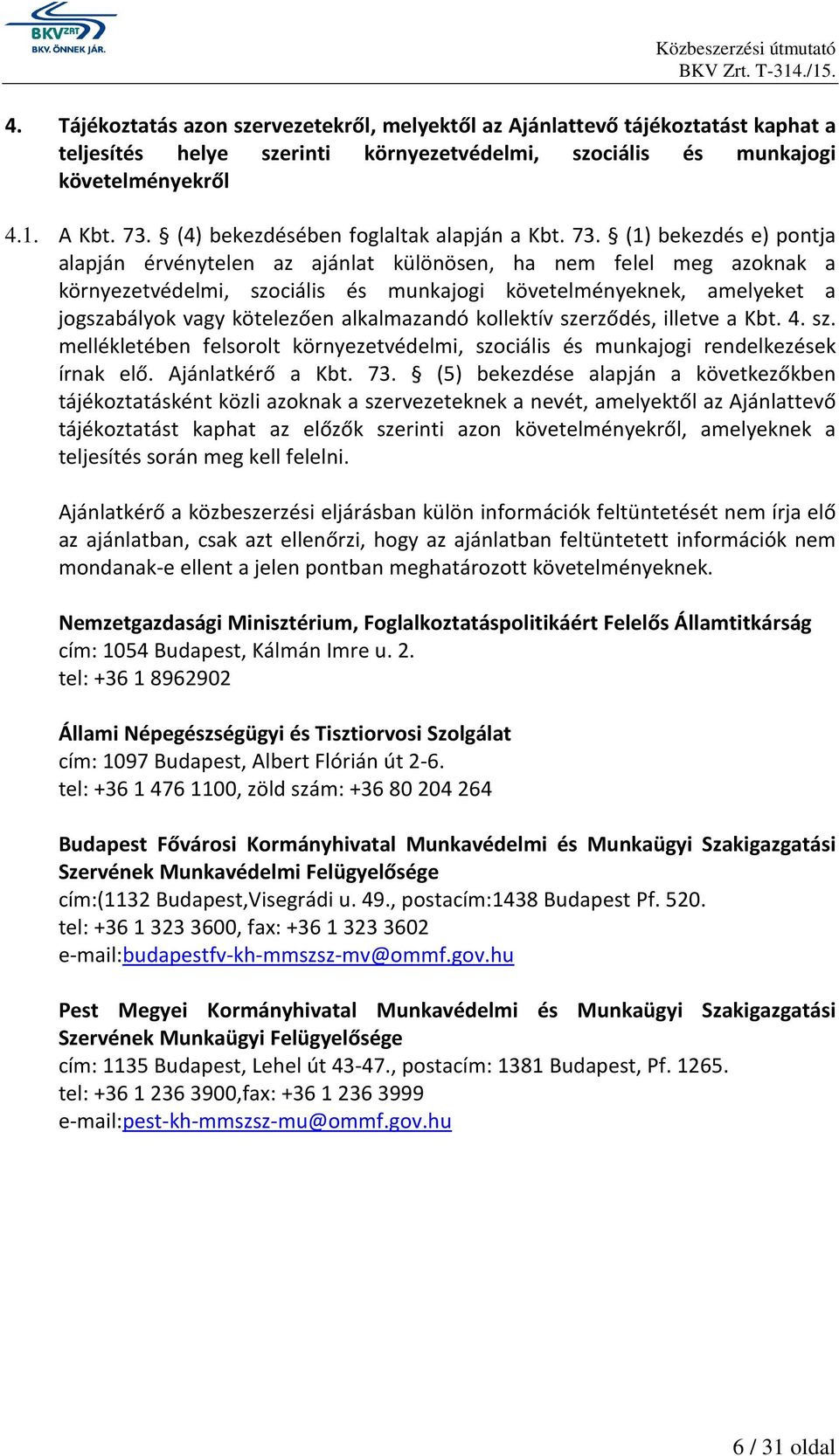 (1) bekezdés e) pontja alapján érvénytelen az ajánlat különösen, ha nem felel meg azoknak a környezetvédelmi, szociális és munkajogi követelményeknek, amelyeket a jogszabályok vagy kötelezően