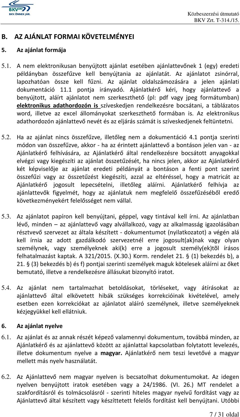 Ajánlatkérő kéri, hogy ajánlattevő a benyújtott, aláírt ajánlatot nem szerkeszthető (pl: pdf vagy jpeg formátumban) elektronikus adathordozón is szíveskedjen rendelkezésre bocsátani, a táblázatos