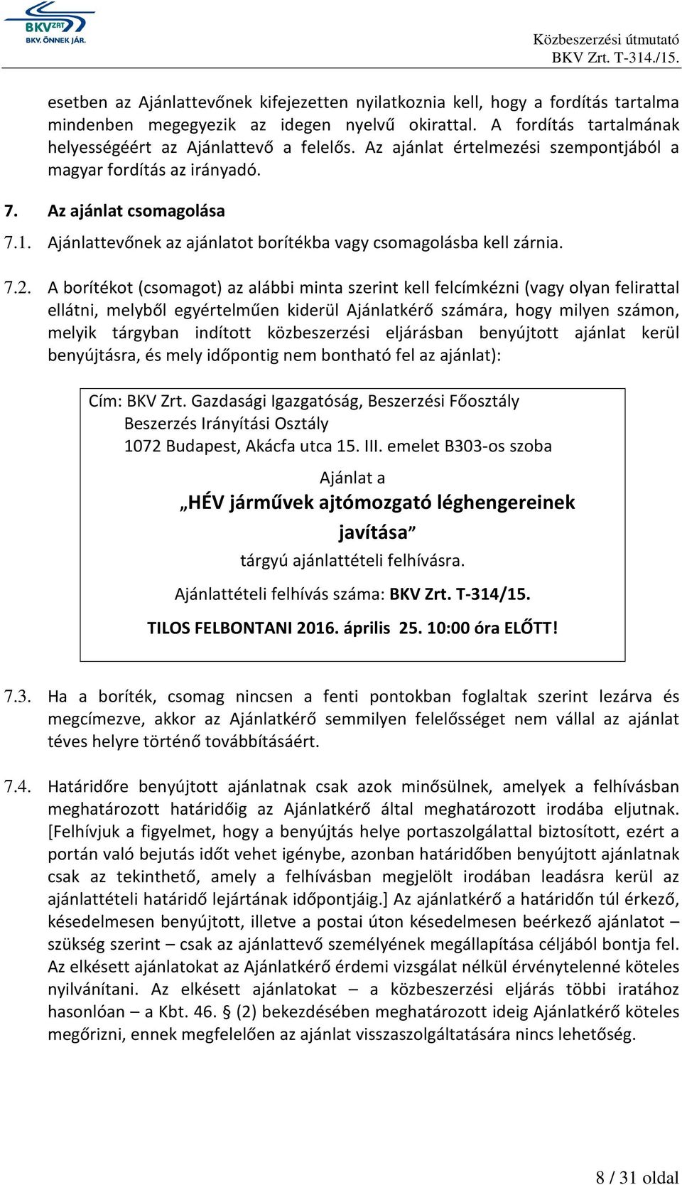 A borítékot (csomagot) az alábbi minta szerint kell felcímkézni (vagy olyan felirattal ellátni, melyből egyértelműen kiderül Ajánlatkérő számára, hogy milyen számon, melyik tárgyban indított