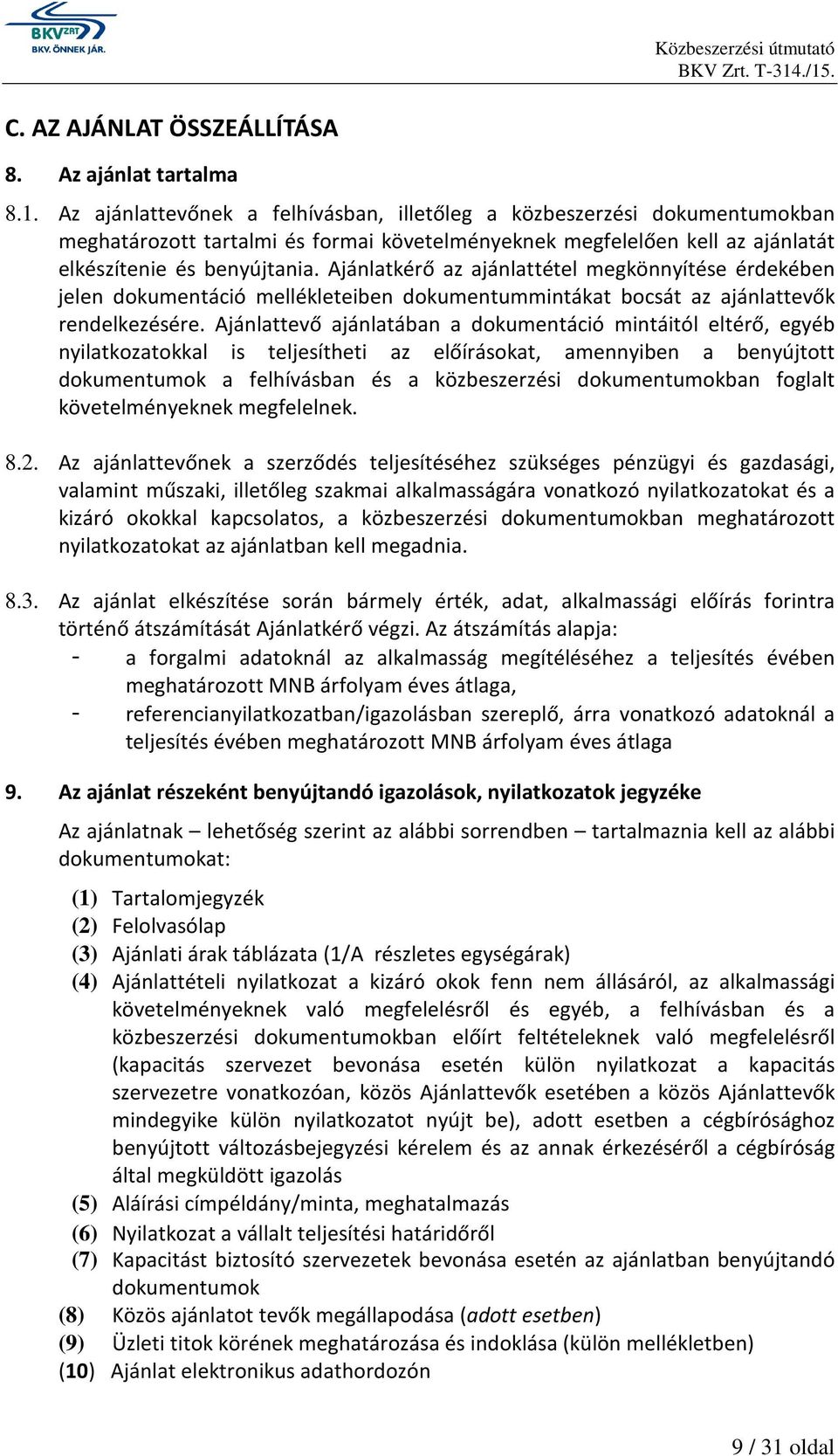 Ajánlatkérő az ajánlattétel megkönnyítése érdekében jelen dokumentáció mellékleteiben dokumentummintákat bocsát az ajánlattevők rendelkezésére.