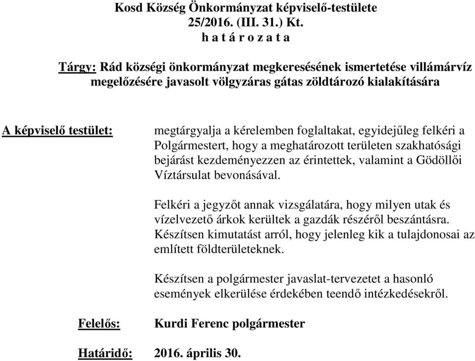 egyidejűleg felkéri a Polgármestert, hogy a meghatározott területen szakhatósági bejárást kezdeményezzen az érintettek, valamint a Gödöllői Víztársulat bevonásával.