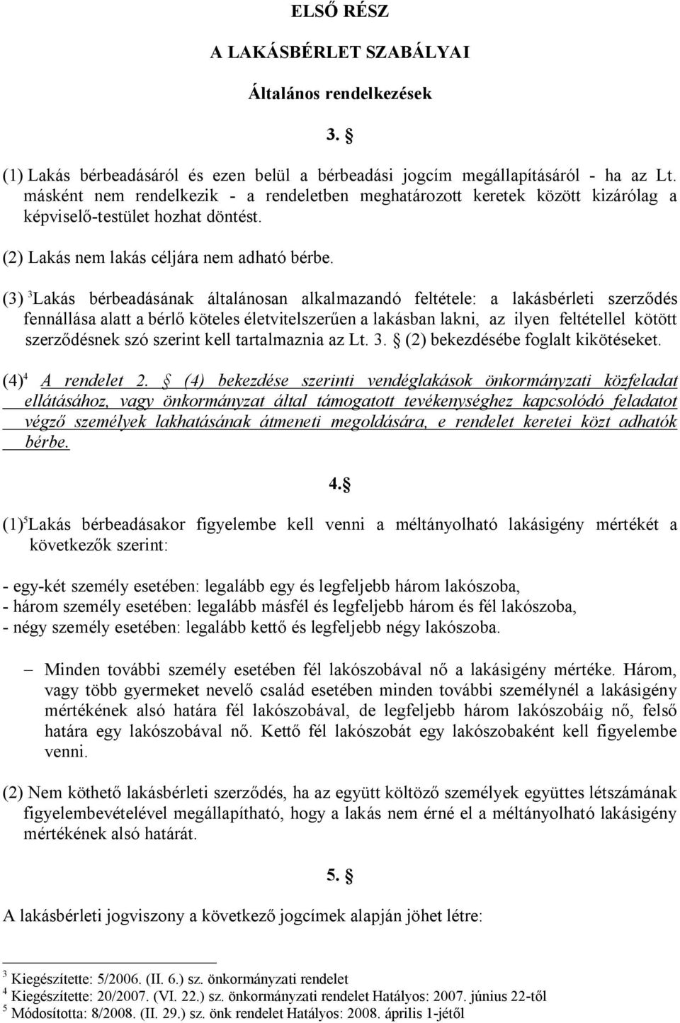 (3) 3 Lakás bérbeadásának általánosan alkalmazandó feltétele: a lakásbérleti szerződés fennállása alatt a bérlő köteles életvitelszerűen a lakásban lakni, az ilyen feltétellel kötött szerződésnek szó