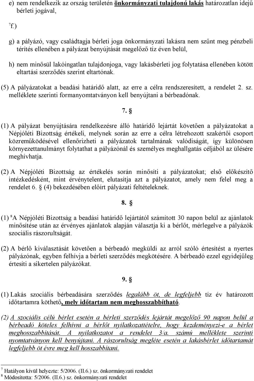 vagy lakásbérleti jog folytatása ellenében kötött eltartási szerződés szerint eltartónak. (5) A pályázatokat a beadási határidő alatt, az erre a célra rendszeresített, a rendelet 2. sz. melléklete szerinti formanyomtatványon kell benyújtani a bérbeadónak.