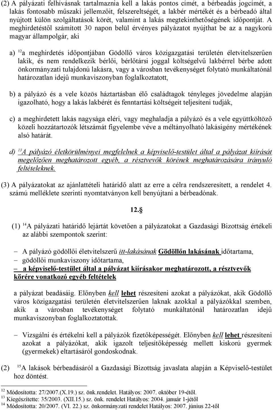A meghirdetéstől számított 30 napon belül érvényes pályázatot nyújthat be az a nagykorú magyar állampolgár, aki a) 12 a meghirdetés időpontjában Gödöllő város közigazgatási területén életvitelszerűen