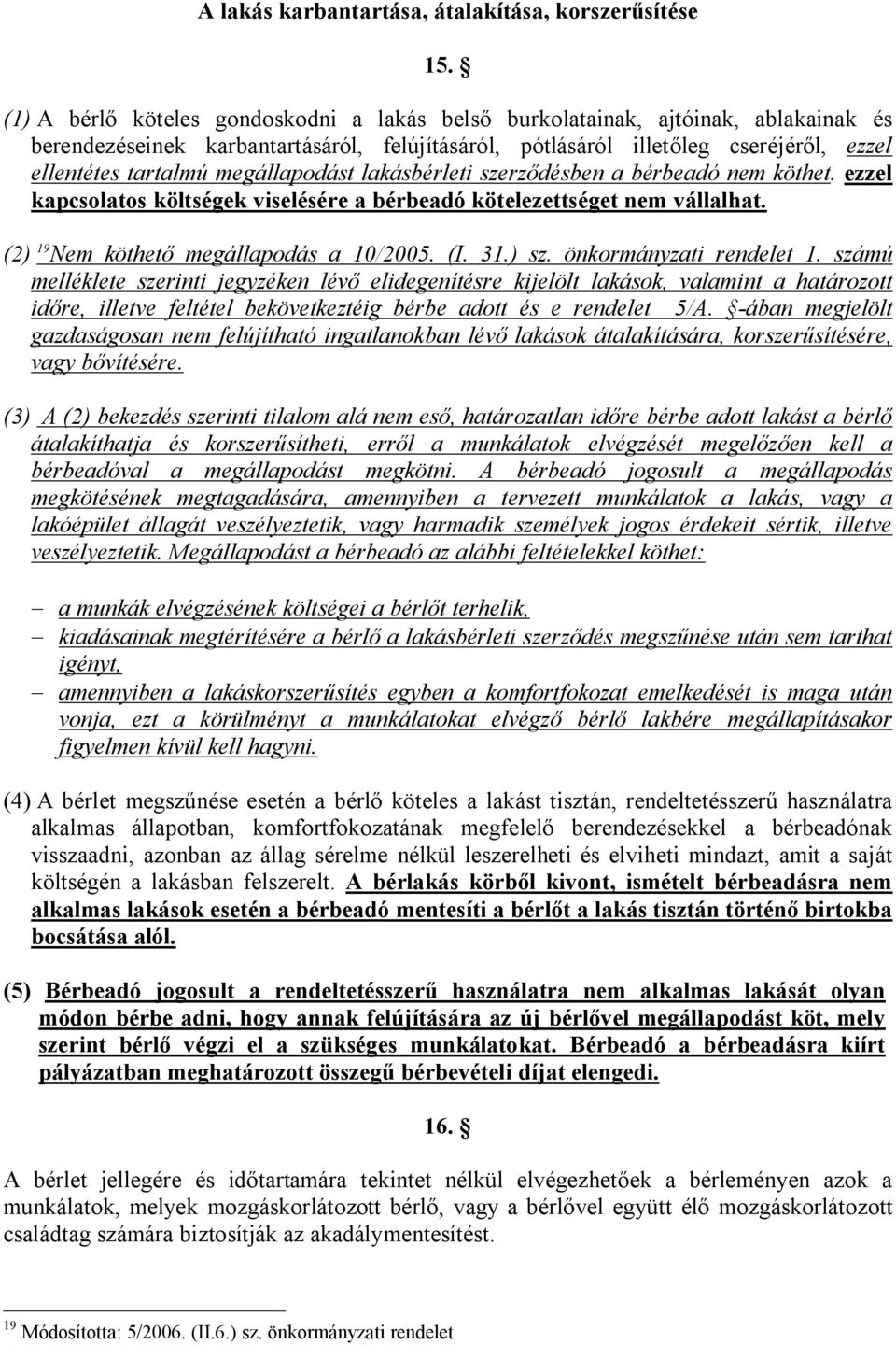 megállapodást lakásbérleti szerződésben a bérbeadó nem köthet. ezzel kapcsolatos költségek viselésére a bérbeadó kötelezettséget nem vállalhat. (2) 19 Nem köthető megállapodás a 10/2005. (I. 31.) sz.